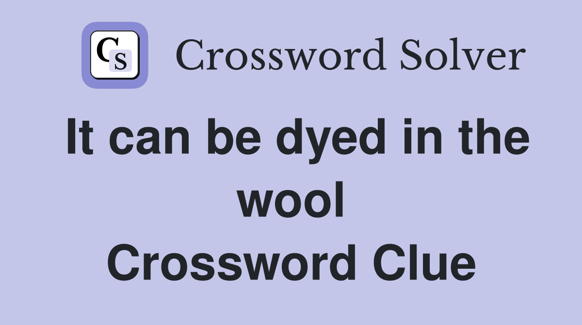 It can be dyed in the wool Crossword Clue Answers Crossword Solver